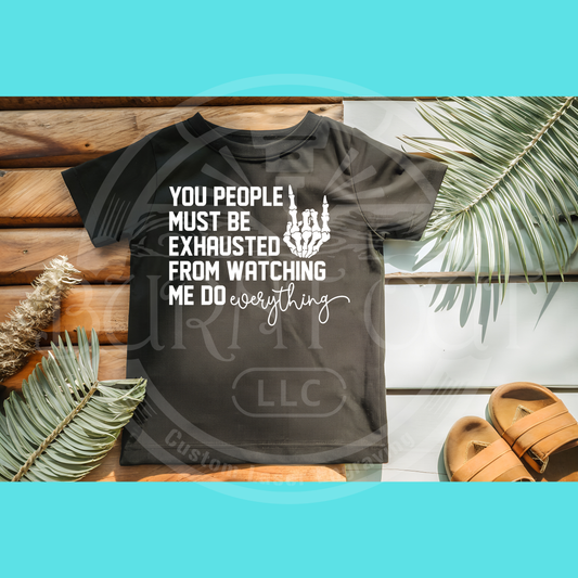 You people must be exhausted from watching me do everything